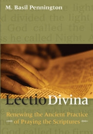 Lectio Divina - Renewing the Ancient Practice of Praying the Scriptures By M. Basil Pennington