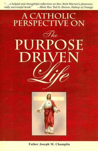 A Catholic Perspective on the Purpose Driven Life, Father Joseph M. Champlin