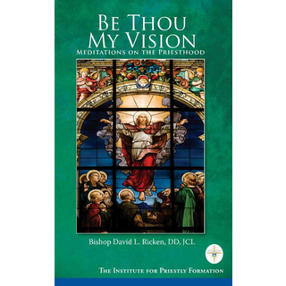Be Thou My Vision, Meditations on the Priesthood, Bishop David L. Ricken, DD, JCI