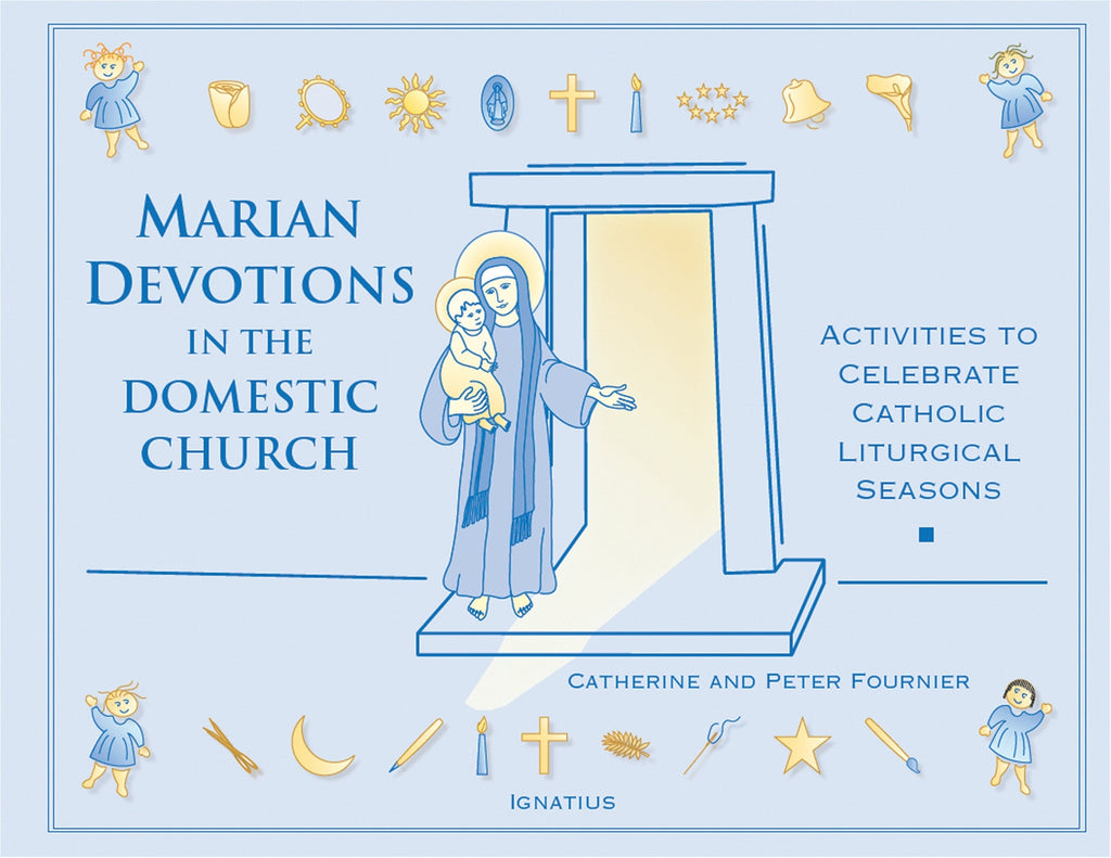 Marian Devotions in the Catholic Church - Activities to Celebrate Catholic Liturgical Seasons By Catherine and Peter Fournier