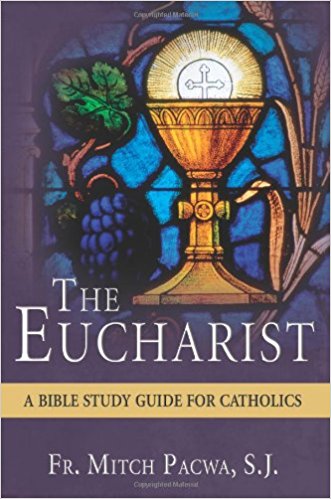 The Eucharist - A Bible Study for Catholics By Fr. Mitch Pacwa, SJ
