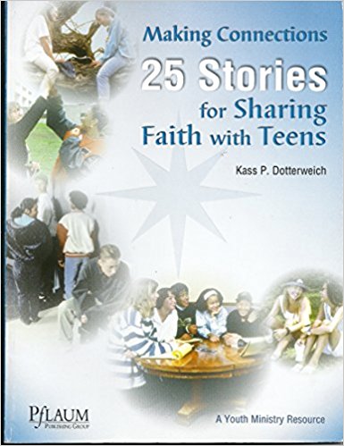 Making Connections 25 Stories for Sharing Faith with Teens By Kass P. Dotterweich