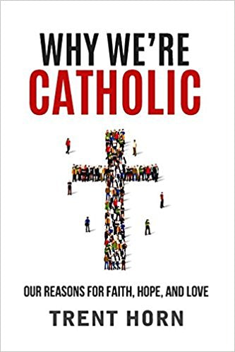Why We're Catholic by Trent Horn