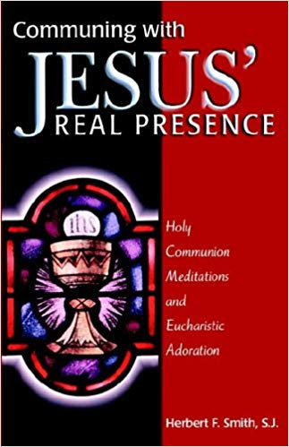 Communing with Jesus’ Real Presence, Herbert F. Smith, SJ
