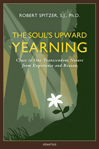 The Soul’s Upward Yearning, Robert Spitzer, SJ, Ph.D. 