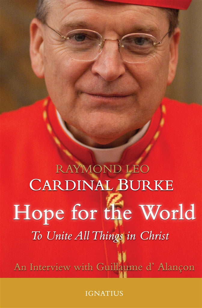 Raymond Leo Cardinal Burke Hope for the World An Interview with Guilluame d' Alançon