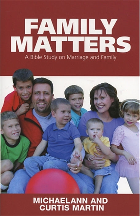 Family Matters - A Bible Study on Marriage and Family By Michaelann and Curtis Martin