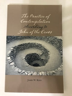The Practice of Contemplation According to John the Cross by Kinn