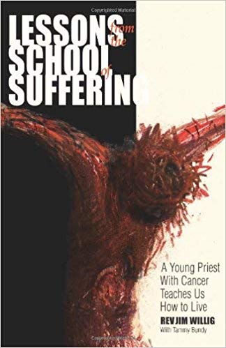 Lessons from the School of Suffering, A Young Priest with Cancer Teaches us How to Live, Willig