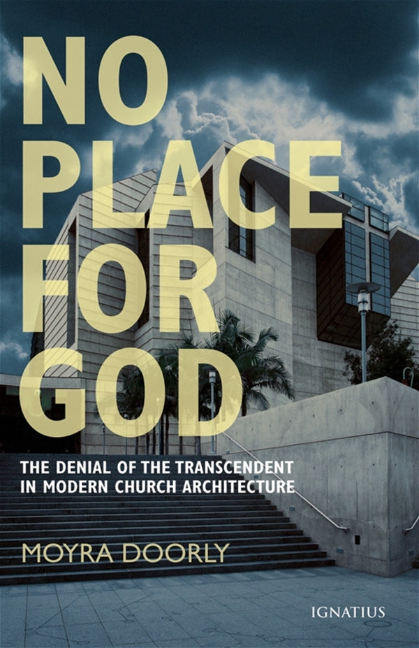 No Place for God - The Denial of the Transcendent in Modern Church Architecture By Moyra Doorly