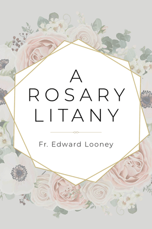 A Rosary Litany by Fr. Looney