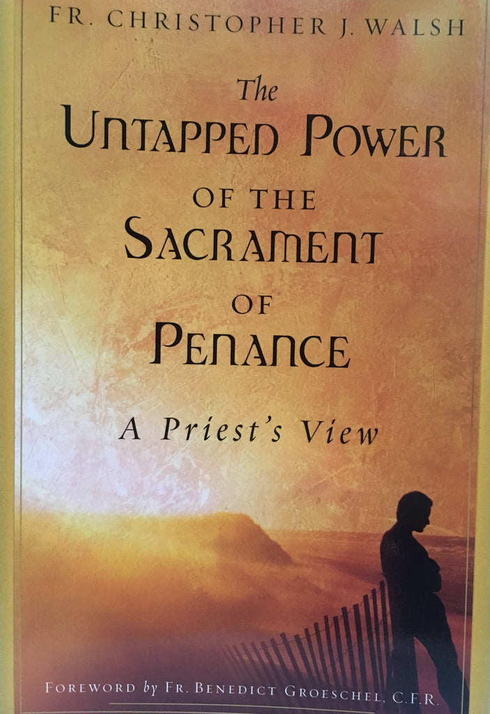 The Untapped Power of the Sacrament of Penance: A Priest's View, Walsh