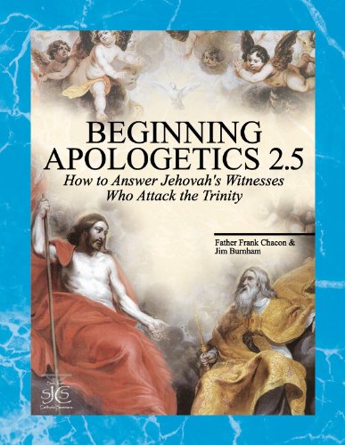 Beginning Apologetics 2.5 - How to Answer Jehovah's Witnesses Who Attack the Trinity by Father Frank Chacon & Jim Burnham