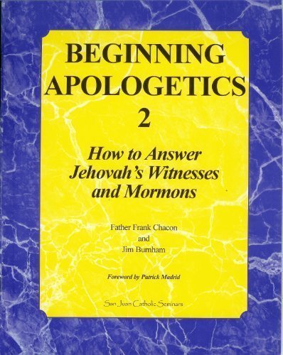 Beginning Apologetics 2 - How to Answer Jehovah's Witnesses and Mormons by Father Frank Chacon and Jim Burnham