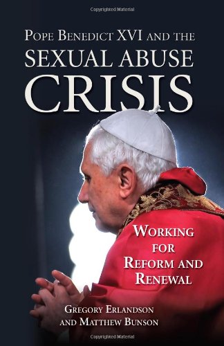 Pope Benedict XVI and the Sexual Abuse Crisis, Gregory Erlandson and Matthew Bunson
