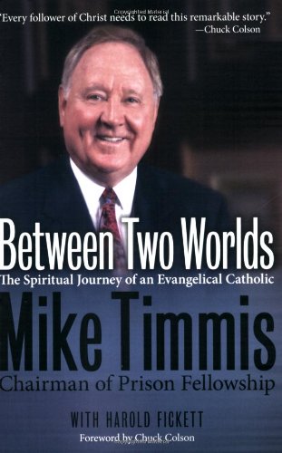 Between Two Worlds - The Spiritual Journey of an Evangelical Catholic By Mike Timmis Chairman of Prison Fellowship with Harold Fickett