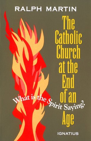 The Catholic Church at the End of an Age - What is the Spirit Saying? By Ralph Martin