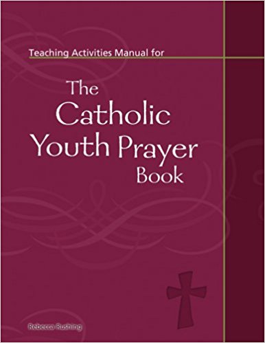 The Catholic Youth Prayer Book - Teaching Activities Manual By Rebecca Rushing