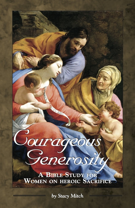 Courageous Generosity - A Bible Study for Women on Heroic Sacrifice By Stacy Mitch