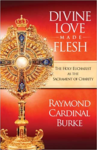 Divine Love Made Flesh by Raymond Cardinal Burke