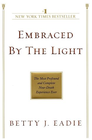 Embraced by the Light - the Most Profound and Complete Near Death Experience Ever By Betty J. Eadie