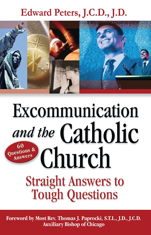 Excommunication and the Catholic Church, Straight Answers to Tough Questions, Edward Peters, JD, JCD