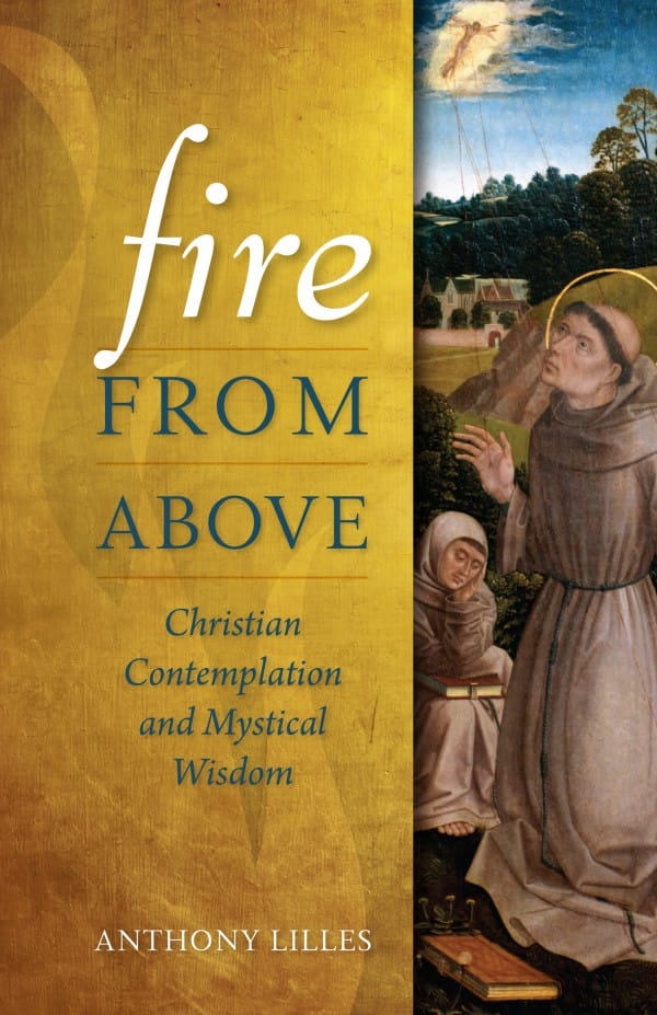 Fire From Above - Christian Contemplation and Mystical Wisdom By Anthony Lillies
