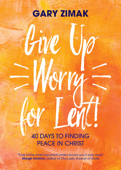 Give Up Worry for Lent Gary Zimak