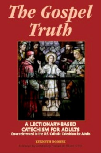 The Gospel Truth - A Lectionary Based Catechism for Adults By Kenneth Ogorek