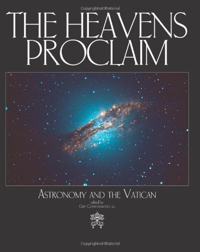 The Heavens Proclaim - Astronomy and the Vatican Edited By Guy Consolmagno