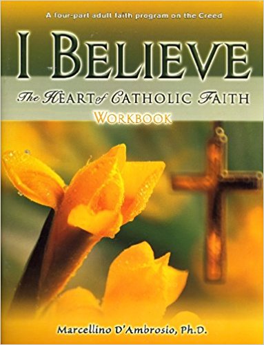 I Believe - The Heart of Catholic Faith - Workbook By Marcellino D'Ambrosio, Ph.D.