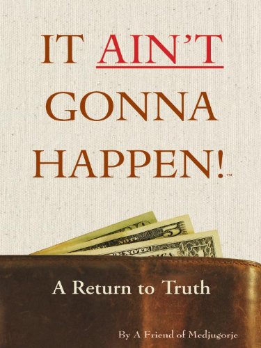 It Ain't Gonna Happen - A Return to Truth By A Friend of Medjugorje