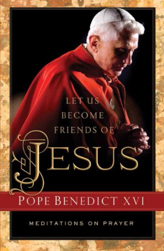 Let Us Become Friends of Jesus, Pope Benedict XVI