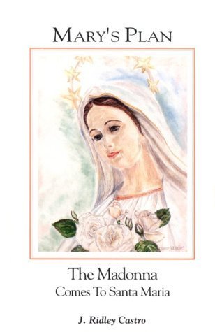  Mary's Plan - The Madonna Comes to Santa Maria By J. Ridley Castro