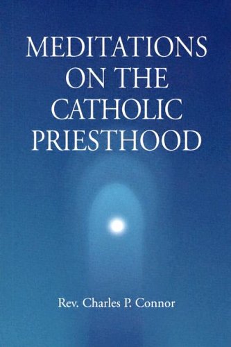 Meditations on the Catholic Priesthood, Rev. Charles P. Connor