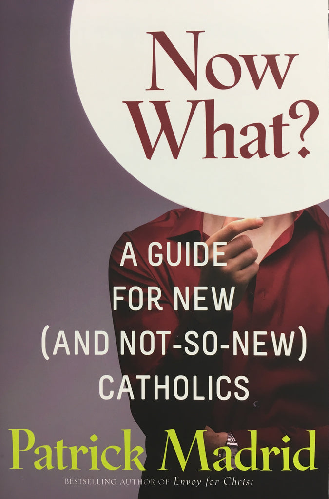 Now What? A Guide for New (And Not-So-New) Catholics By Patrick Madrid