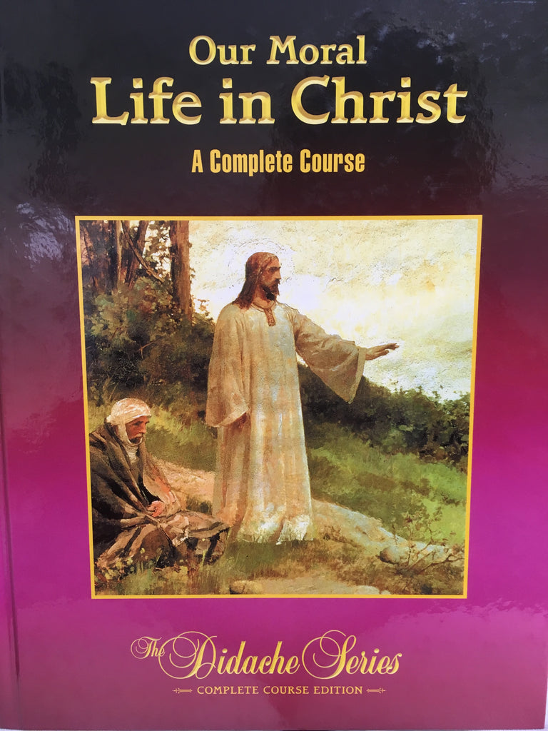 Our Moral Life in Christ - A CompleteCourse - The Didache Series - Complete Course Edition By Rev. Peter V. Armenio
