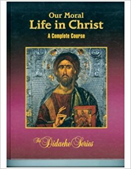 Our Moral Life in Christ - A Complete Course - Didache Series By Rev. James Socias