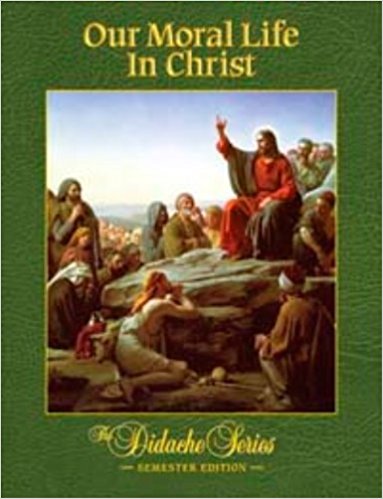 Our Moral Life in Christ - The Didache Series - Semester Edition By Rev. Peter V. Armenio