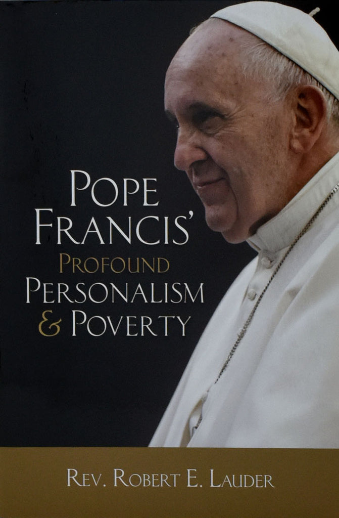 Pope Francis' Profound Personalism and Poverty By Rev. Robert E. Lauder