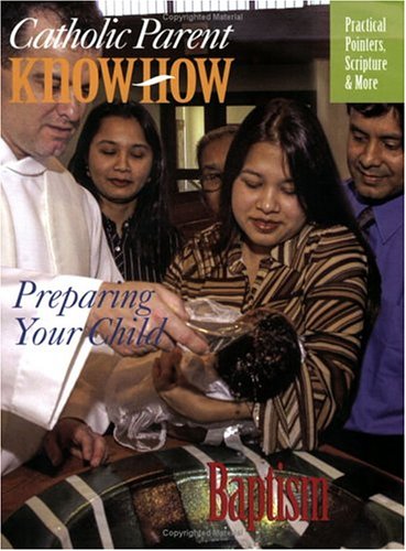 Catholic Parent Know How - Preparing Your Child - Baptism By Our Sunday Visitor Magazine