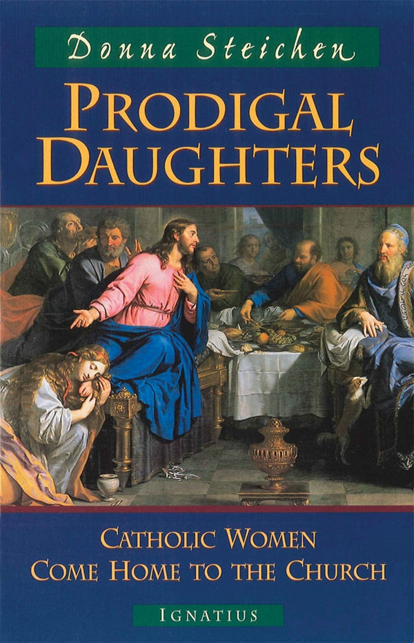 Prodigal Daughters - Catholic women come home to the Church By Donna Streichen