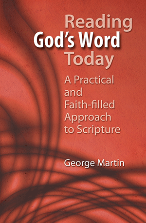 Reading God's Word Today - A Practical and Faithfilled Approach to Scripture By George Martin