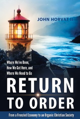 Return to Order - Where We've Been, How We Got Here, and Where We Need To Go By John Horvat II