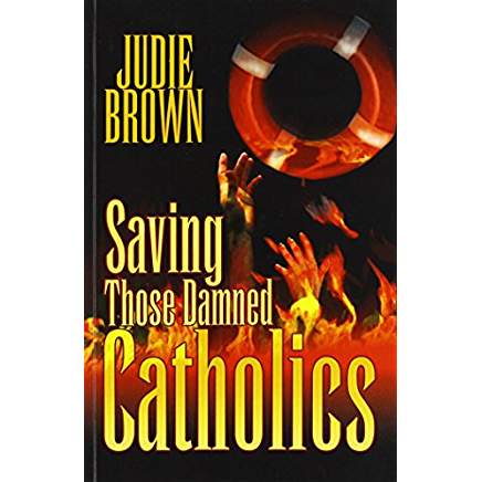Saving Those Damned Catholics - By Judie Brown