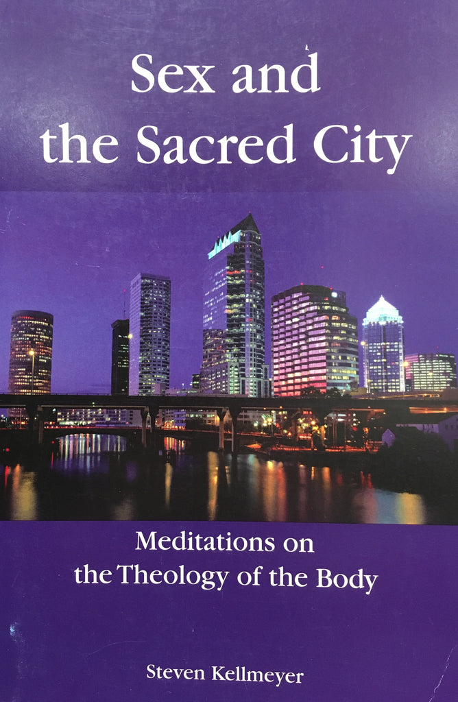 Sex and the Sacred City - Meditations on the Theology of the Body By Steven Kellmeyer