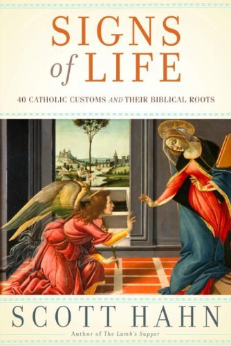 Signs of Life - 40 Catholic Customs and Their Biblical Roots By Scott Hahn