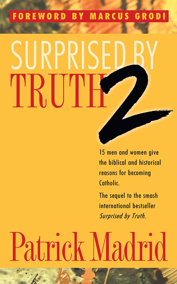 Surprised by Truth 2 - 15 Men and Women Give the Biblical and Historical Reasons for Becoming Catholic. By Patrick Madrid