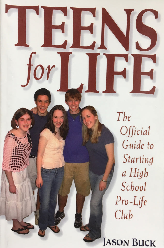 Teens for Life - The Official Guide to Staring a High School Pro-Life Club By Jason Buck