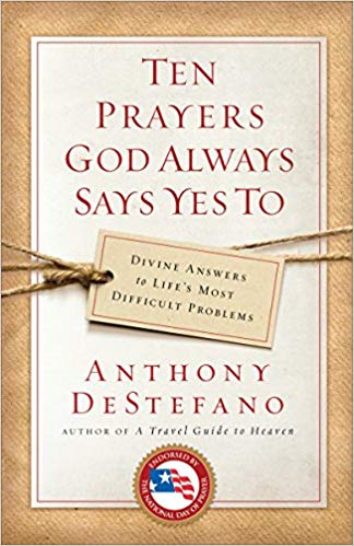 Ten Prayers God Always Says Yes to by Anthony DeStefano